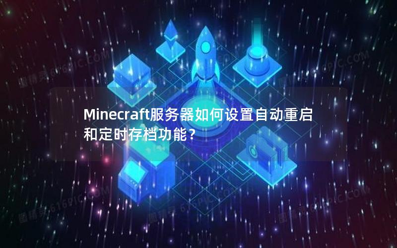 Minecraft服务器如何设置自动重启和定时存档功能？
