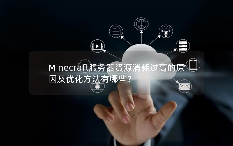 Minecraft服务器资源消耗过高的原因及优化方法有哪些？