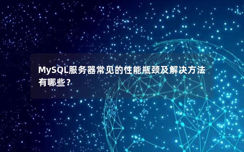 MySQL服务器常见的性能瓶颈及解决方法有哪些？