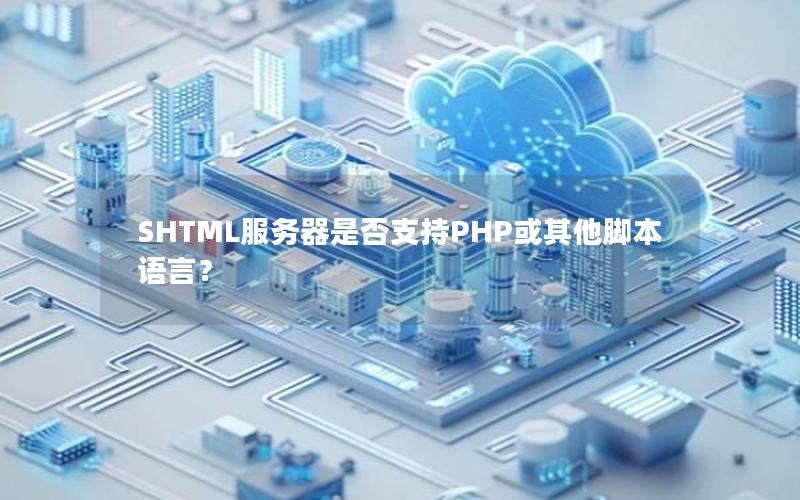 SHTML服务器是否支持PHP或其他脚本语言？