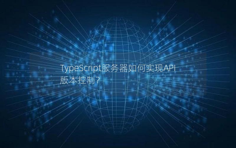 TypeScript服务器如何实现API版本控制？