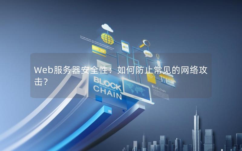 Web服务器安全性：如何防止常见的网络攻击？