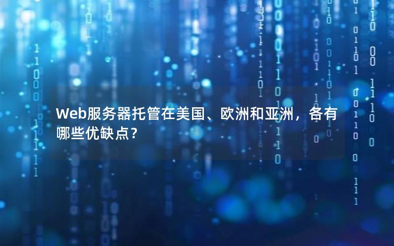 Web服务器托管在美国、欧洲和亚洲，各有哪些优缺点？