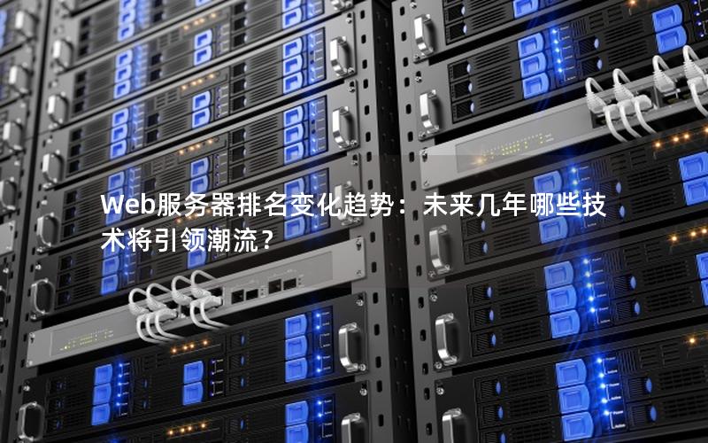 Web服务器排名变化趋势：未来几年哪些技术将引领潮流？