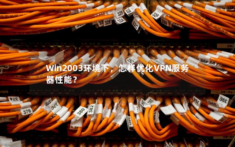 Win2003环境下，怎样优化VPN服务器性能？