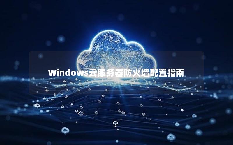 Windows云服务器防火墙配置指南