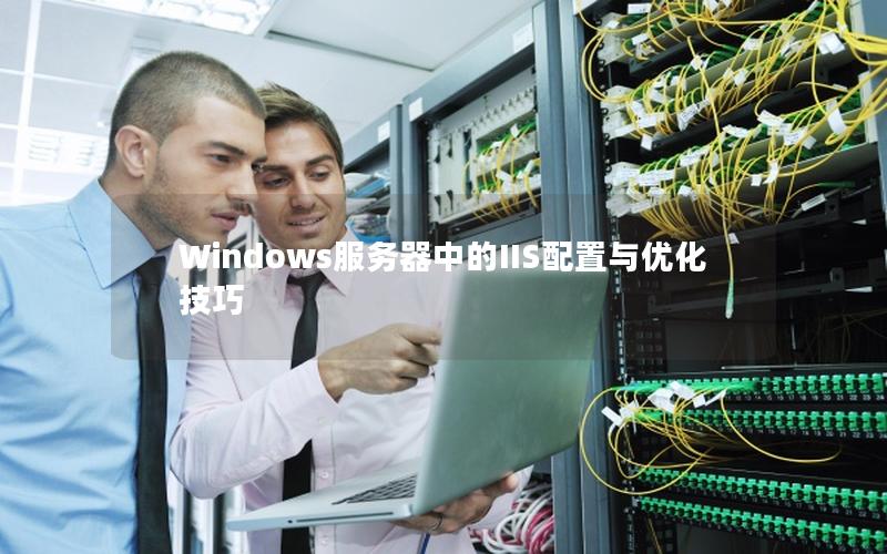 Windows服务器中的IIS配置与优化技巧