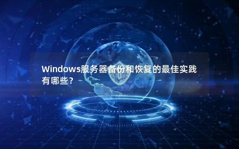 Windows服务器备份和恢复的最佳实践有哪些？