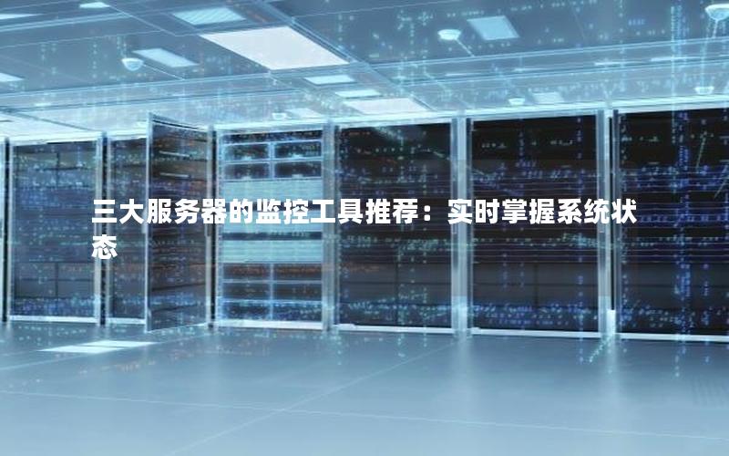 三大服务器的监控工具推荐：实时掌握系统状态