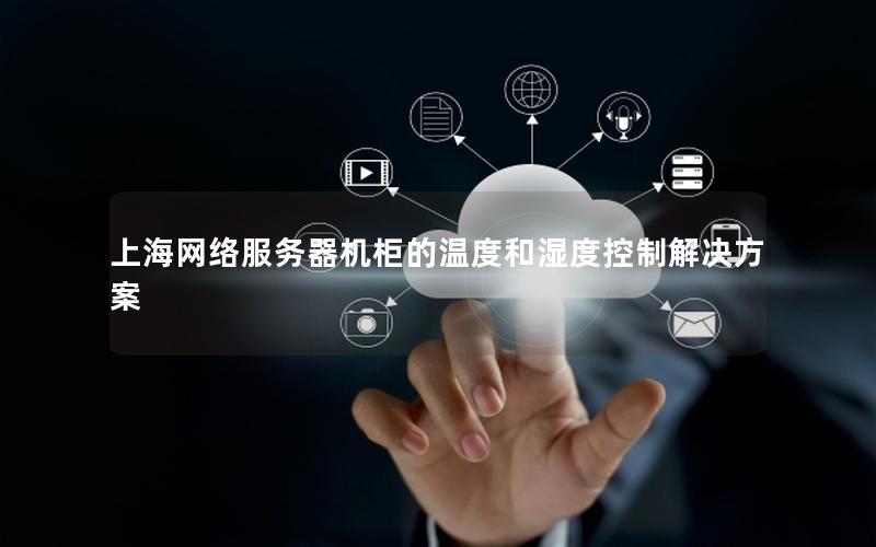 上海网络服务器机柜的温度和湿度控制解决方案