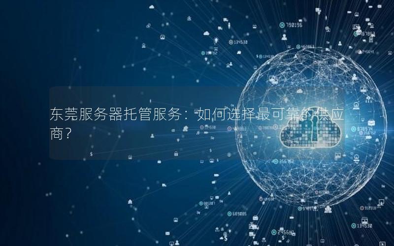 东莞服务器托管服务：如何选择最可靠的供应商？