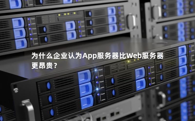 为什么企业认为App服务器比Web服务器更昂贵？