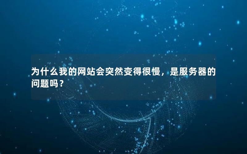 为什么我的网站会突然变得很慢，是服务器的问题吗？