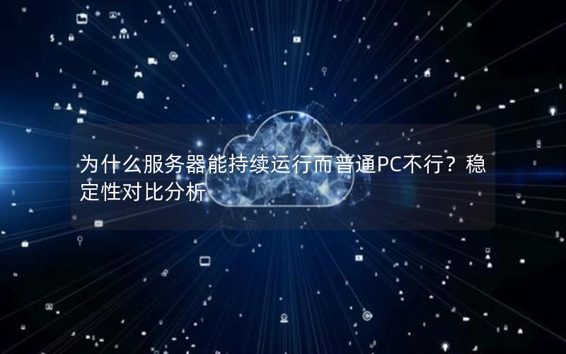 为什么服务器能持续运行而普通PC不行？稳定性对比分析
