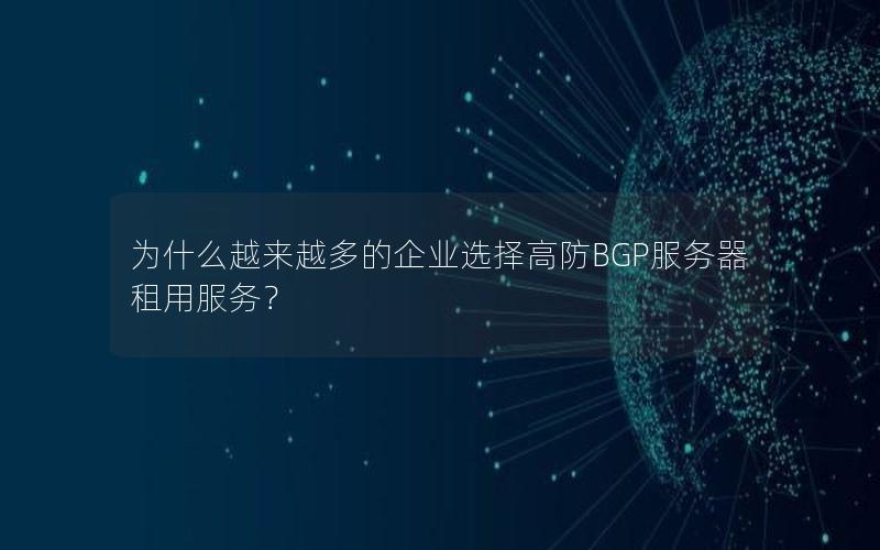 为什么越来越多的企业选择高防BGP服务器租用服务？