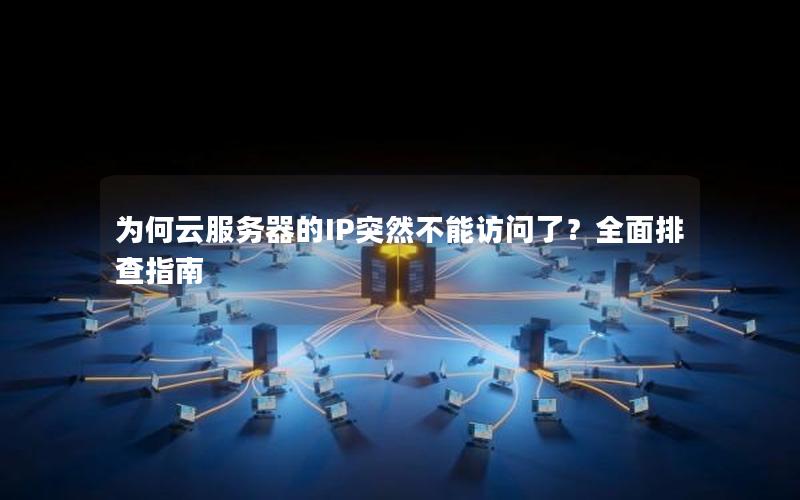 为何云服务器的IP突然不能访问了？全面排查指南