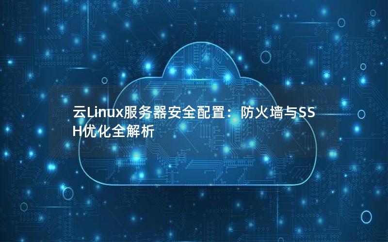 云Linux服务器安全配置：防火墙与SSH优化全解析