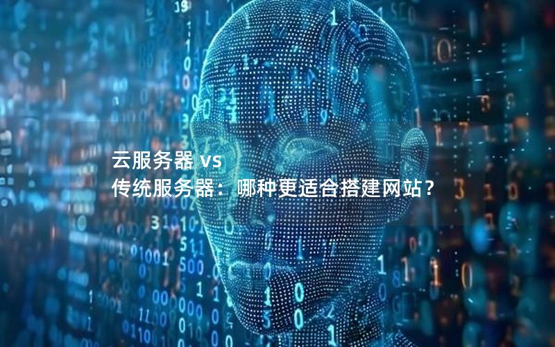 云服务器 vs 传统服务器：哪种更适合搭建网站？