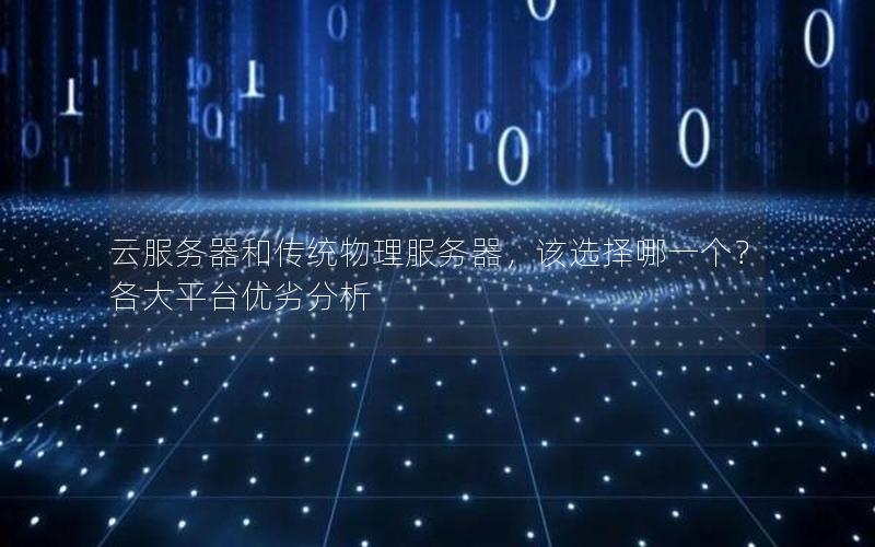 云服务器和传统物理服务器，该选择哪一个？各大平台优劣分析