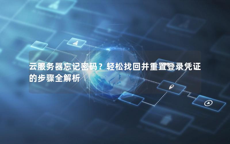 云服务器忘记密码？轻松找回并重置登录凭证的步骤全解析