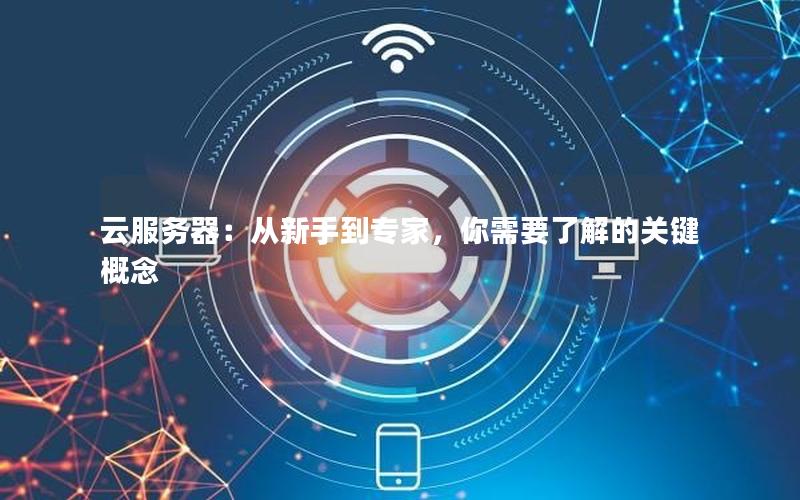 云服务器：从新手到专家，你需要了解的关键概念