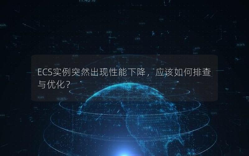 ECS实例突然出现性能下降，应该如何排查与优化？
