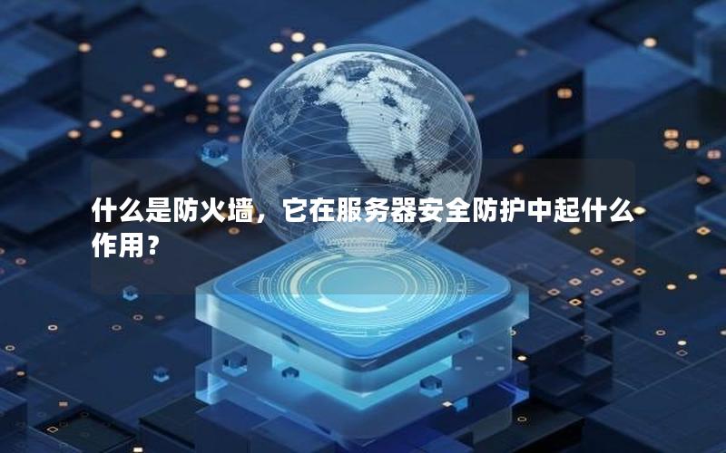 什么是防火墙，它在服务器安全防护中起什么作用？