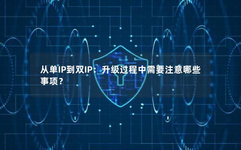 从单IP到双IP：升级过程中需要注意哪些事项？