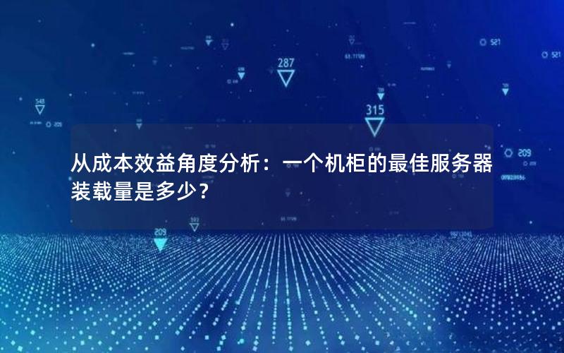 从成本效益角度分析：一个机柜的最佳服务器装载量是多少？