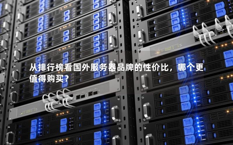 从排行榜看国外服务器品牌的性价比，哪个更值得购买？