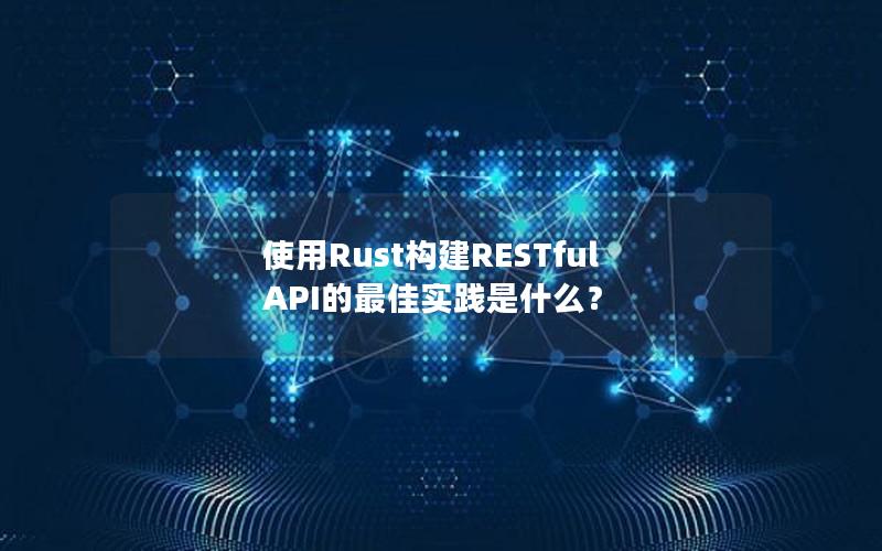 使用Rust构建RESTful API的最佳实践是什么？