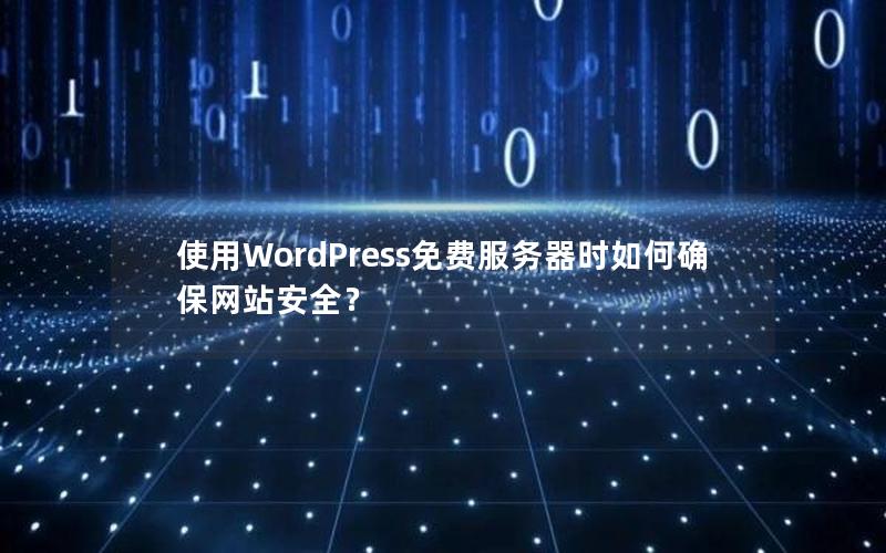 使用WordPress免费服务器时如何确保网站安全？