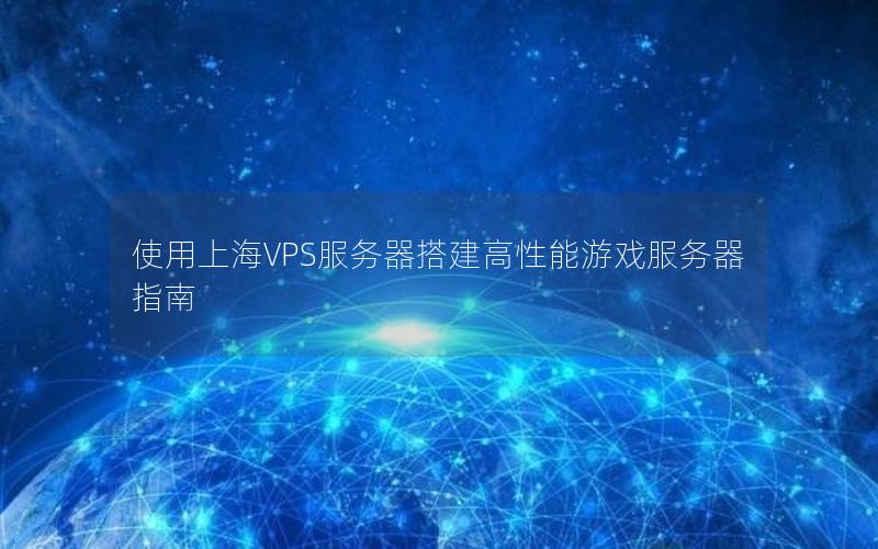 使用上海VPS服务器搭建高性能游戏服务器指南