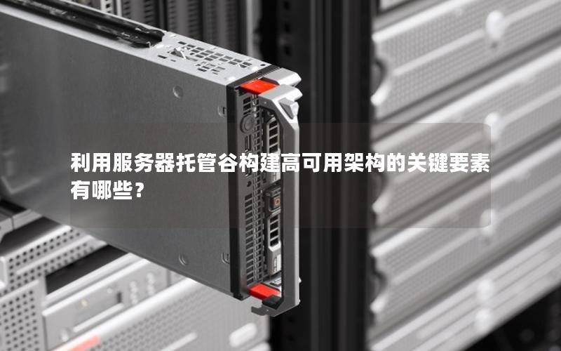 利用服务器托管谷构建高可用架构的关键要素有哪些？