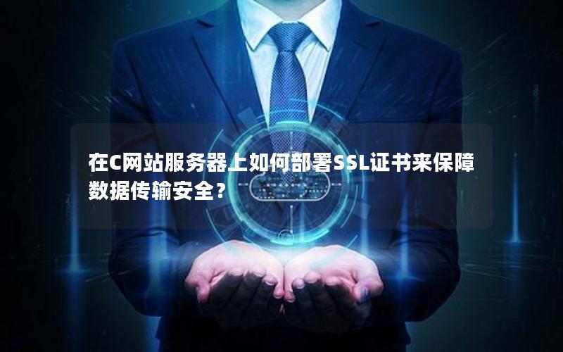 在C网站服务器上如何部署SSL证书来保障数据传输安全？