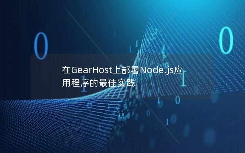 在GearHost上部署Node.js应用程序的最佳实践