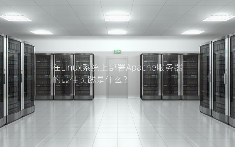 在Linux系统上部署Apache服务器的最佳实践是什么？