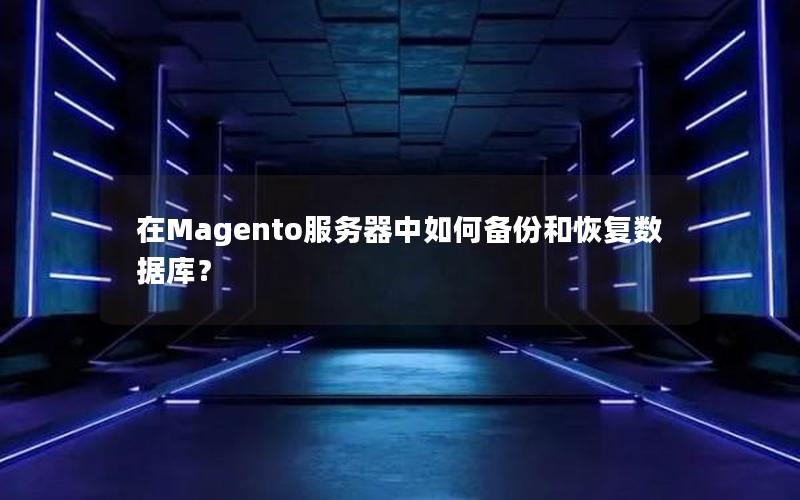 在Magento服务器中如何备份和恢复数据库？