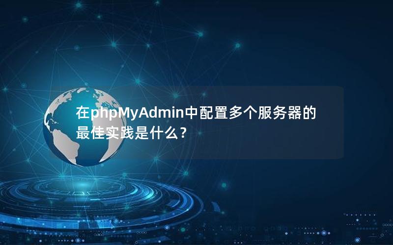 在phpMyAdmin中配置多个服务器的最佳实践是什么？