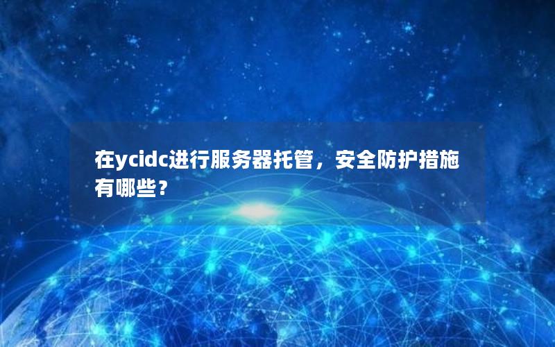 在ycidc进行服务器托管，安全防护措施有哪些？