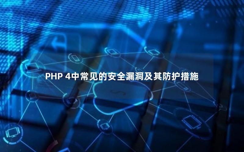 PHP 4中常见的安全漏洞及其防护措施