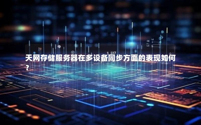 天网存储服务器在多设备同步方面的表现如何？