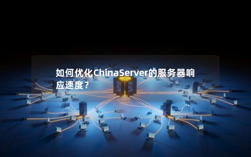 如何优化ChinaServer的服务器响应速度？