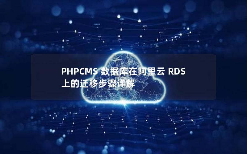 PHPCMS 数据库在阿里云 RDS 上的迁移步骤详解