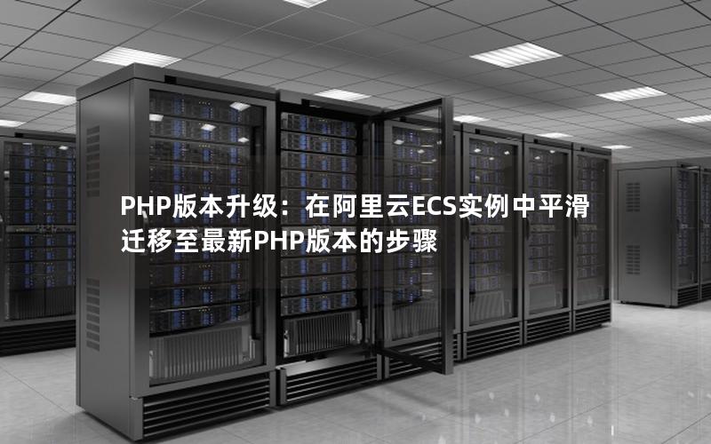 PHP版本升级：在阿里云ECS实例中平滑迁移至最新PHP版本的步骤