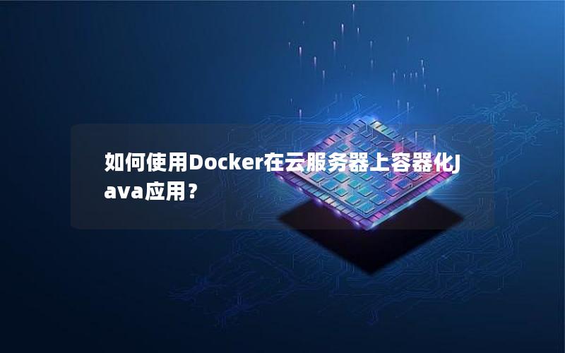 如何使用Docker在云服务器上容器化Java应用？