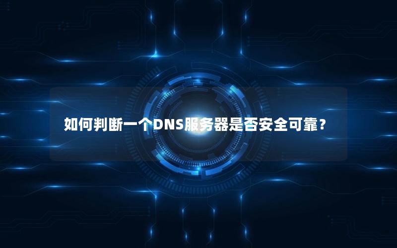 如何判断一个DNS服务器是否安全可靠？