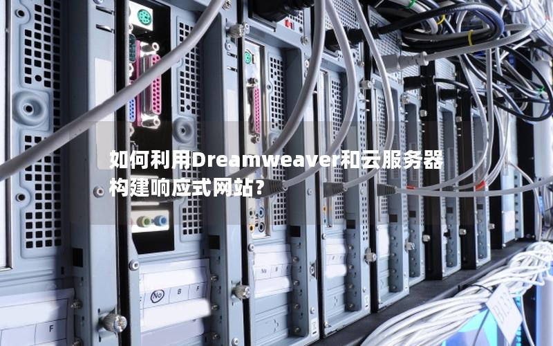如何利用Dreamweaver和云服务器构建响应式网站？