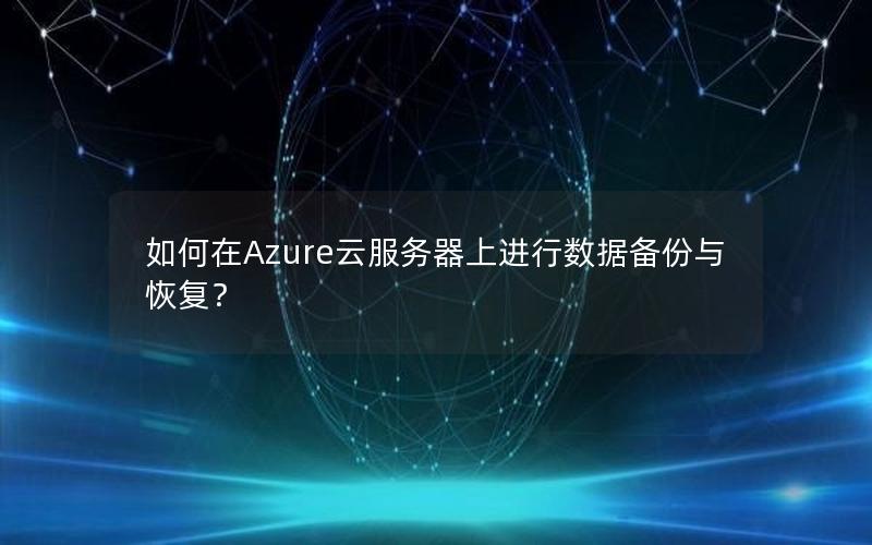 如何在Azure云服务器上进行数据备份与恢复？