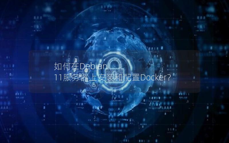 如何在Debian 11服务器上安装和配置Docker？